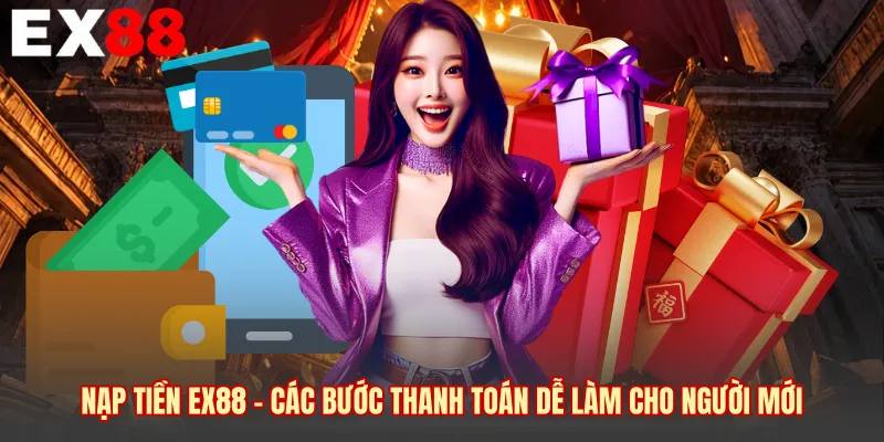 Nạp Tiền EX88 - Các Bước Thanh Toán Dễ Làm Cho Người Mới