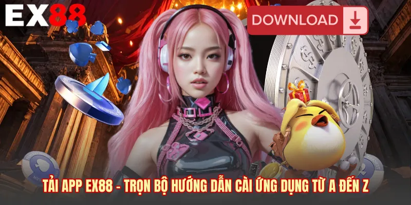 Tải App EX88 - Trọn Bộ Hướng Dẫn Cài Ứng Dụng Từ A Đến Z